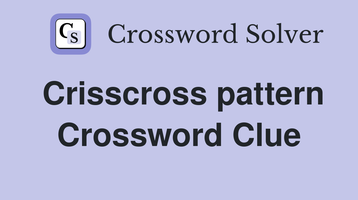 Crisscross pattern Crossword Clue Answers Crossword Solver